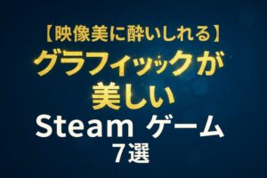 グラフィックが美しい！映像美で魅せるSteamゲーム特集