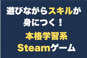 遊びながらスキルが身につく！本格学習系Steamゲーム