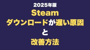 Steamダウンロードが遅い原因と改善方法
